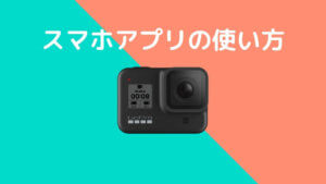 絶対失敗しないGoPro HERO8 BLACKの使い方【初心者向け】スマホアプリ撮影編